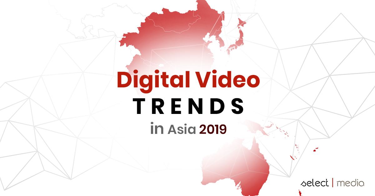 DIGITAL VIDEO TRENDS IN ASIA 2019